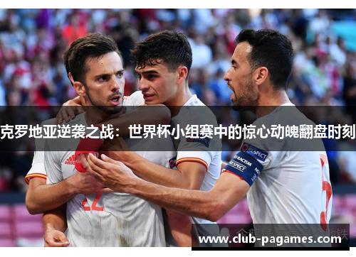 克罗地亚逆袭之战：世界杯小组赛中的惊心动魄翻盘时刻