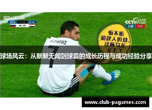 球场风云：从默默无闻到球霸的成长历程与成功经验分享