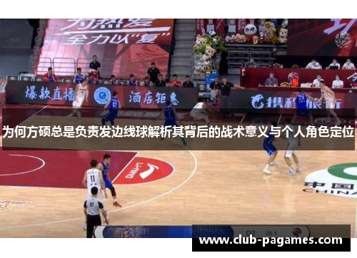 为何方硕总是负责发边线球解析其背后的战术意义与个人角色定位