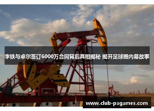 李铁与卓尔签订6000万合同背后真相揭秘 揭开足球圈内幕故事