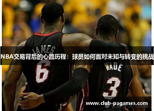 NBA交易背后的心路历程：球员如何面对未知与转变的挑战