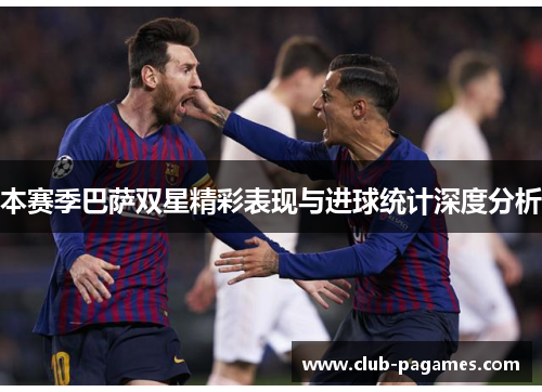 本赛季巴萨双星精彩表现与进球统计深度分析