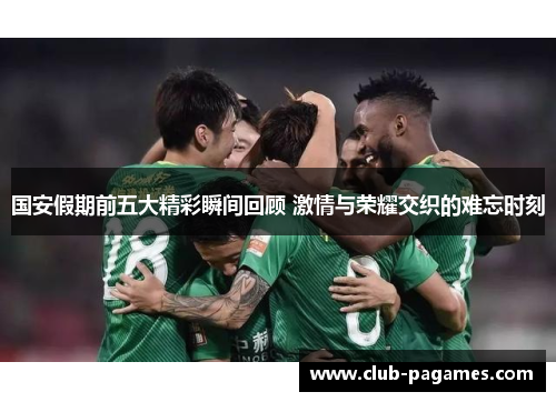 国安假期前五大精彩瞬间回顾 激情与荣耀交织的难忘时刻