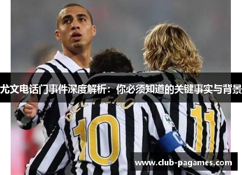 尤文电话门事件深度解析：你必须知道的关键事实与背景