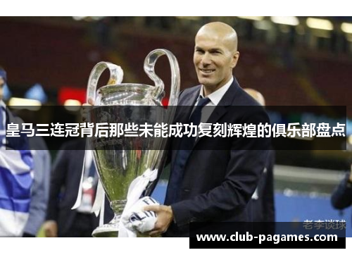 皇马三连冠背后那些未能成功复刻辉煌的俱乐部盘点