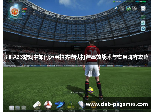 FIFA23游戏中如何运用拉齐奥队打造高效战术与实用阵容攻略