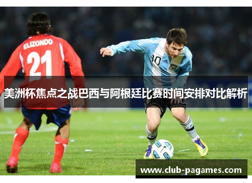 美洲杯焦点之战巴西与阿根廷比赛时间安排对比解析