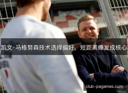 凯文·马格努森技术选择偏好，短距离爆发成核心